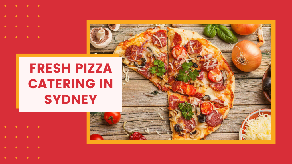 Fresh Pizza Catering in Sydney
